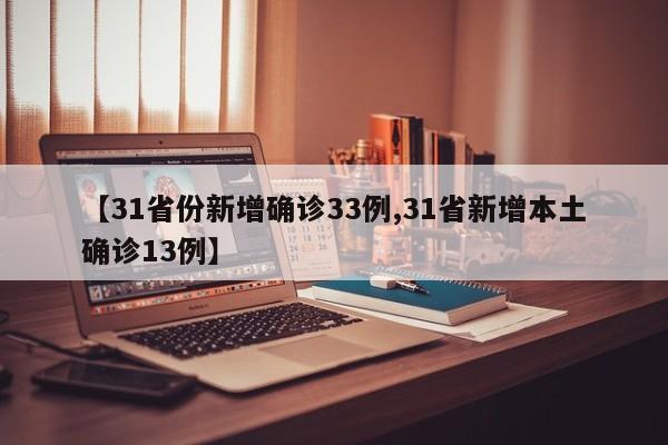【31省份新增确诊33例,31省新增本土确诊13例】