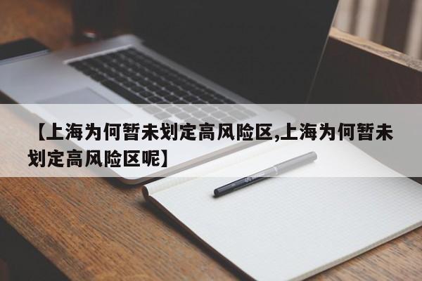 【上海为何暂未划定高风险区,上海为何暂未划定高风险区呢】