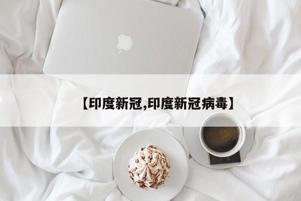 【印度新冠,印度新冠病毒】