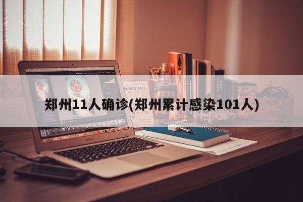 郑州11人确诊(郑州累计感染101人)