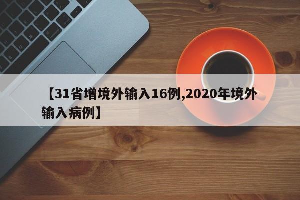 【31省增境外输入16例,2020年境外输入病例】