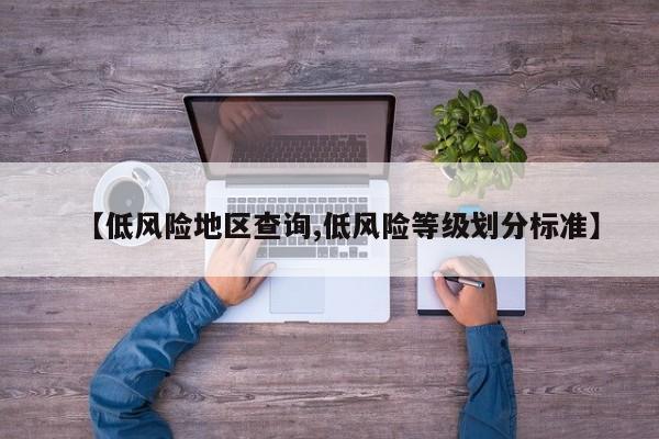 【低风险地区查询,低风险等级划分标准】