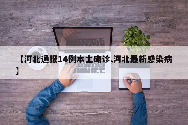【河北通报14例本土确诊,河北最新感染病】