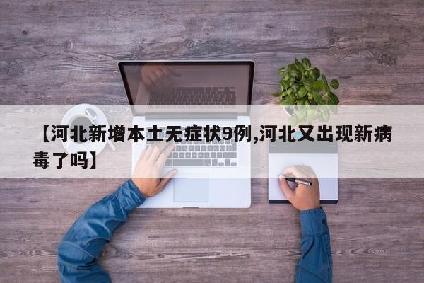 【河北新增本土无症状9例,河北又出现新病毒了吗】