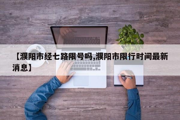 【濮阳市经七路限号吗,濮阳市限行时间最新消息】