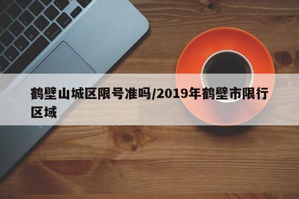 鹤壁山城区限号准吗/2019年鹤壁市限行区域