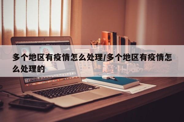 多个地区有疫情怎么处理/多个地区有疫情怎么处理的