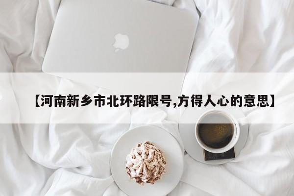 【河南新乡市北环路限号,方得人心的意思】