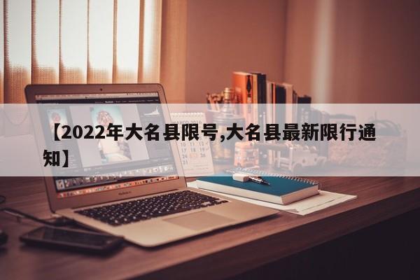 【2022年大名县限号,大名县最新限行通知】