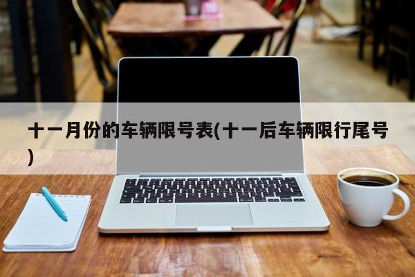 十一月份的车辆限号表(十一后车辆限行尾号)