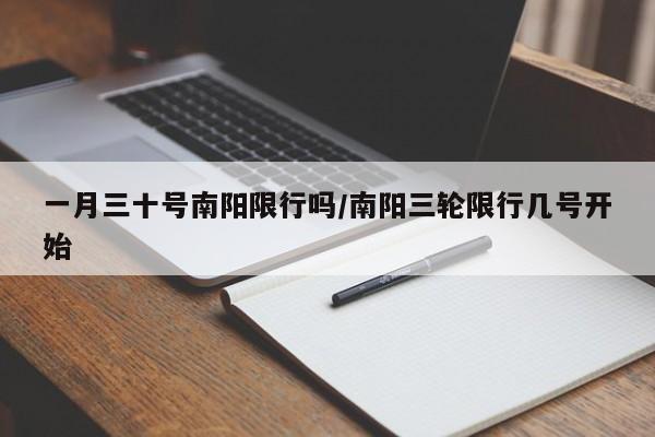 一月三十号南阳限行吗/南阳三轮限行几号开始