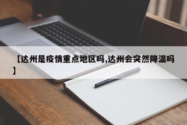 【达州是疫情重点地区吗,达州会突然降温吗】