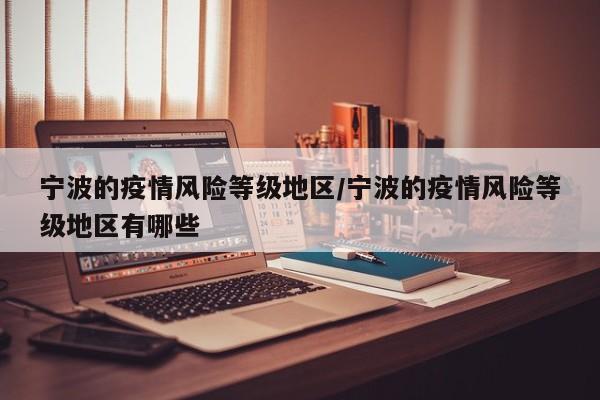 宁波的疫情风险等级地区/宁波的疫情风险等级地区有哪些