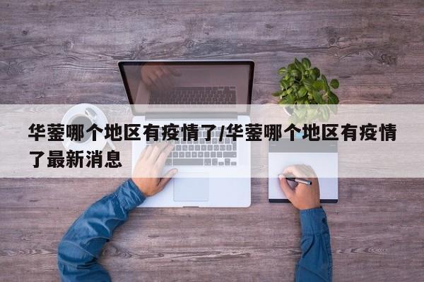 华蓥哪个地区有疫情了/华蓥哪个地区有疫情了最新消息