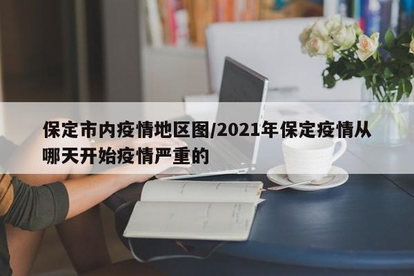 保定市内疫情地区图/2021年保定疫情从哪天开始疫情严重的
