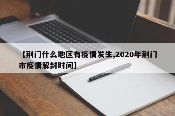 【荆门什么地区有疫情发生,2020年荆门市疫情解封时间】