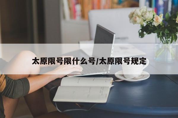 太原限号限什么号/太原限号规定