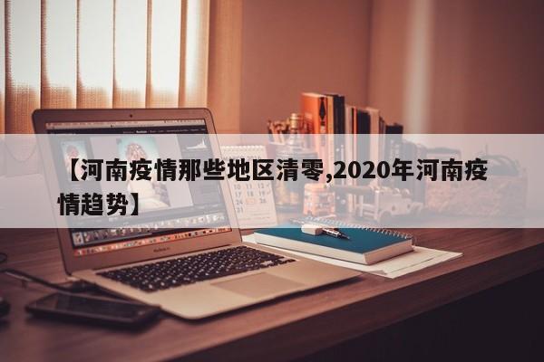 【河南疫情那些地区清零,2020年河南疫情趋势】