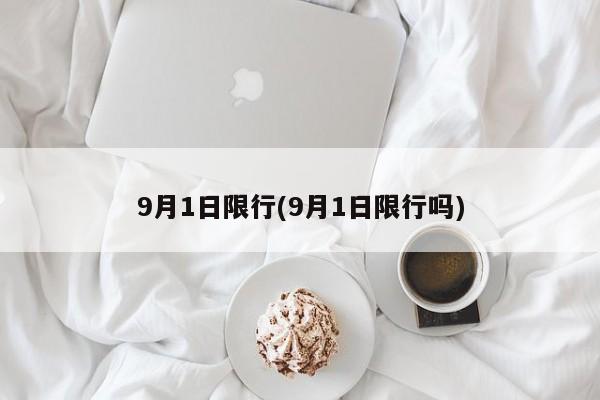 9月1日限行(9月1日限行吗)