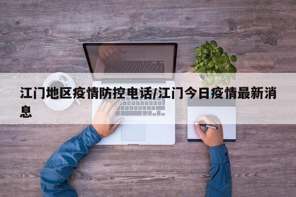 江门地区疫情防控电话/江门今日疫情最新消息