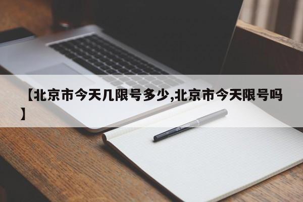 【北京市今天几限号多少,北京市今天限号吗】