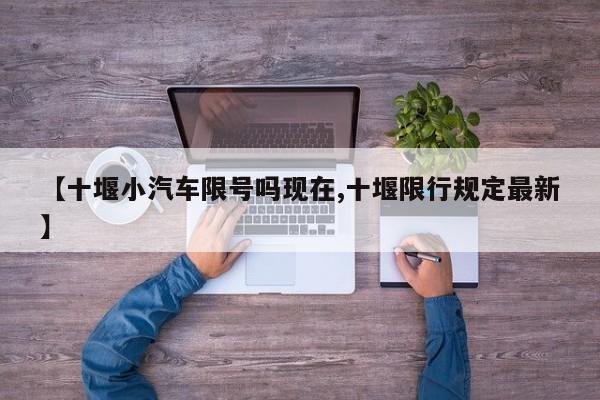 【十堰小汽车限号吗现在,十堰限行规定最新】